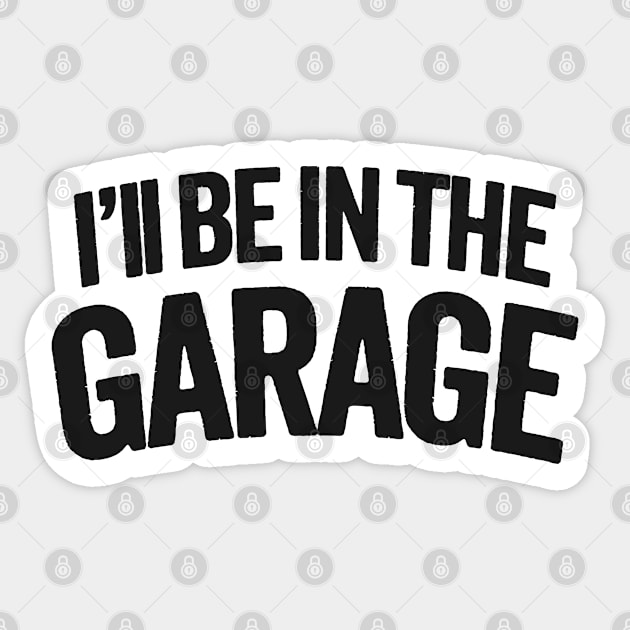 I'll Be In The Garage - Dad's Hideaway Sticker by TwistedCharm